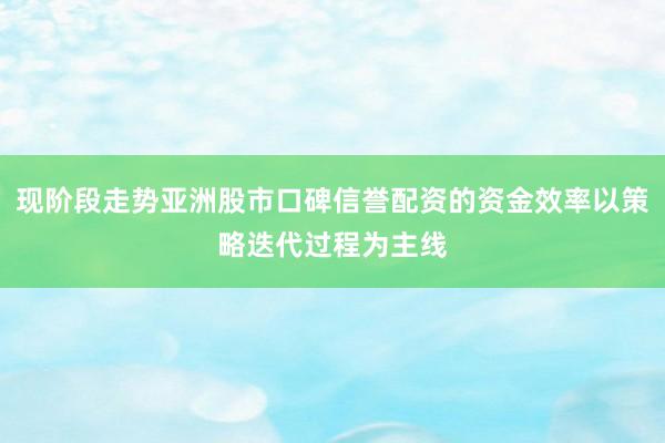 现阶段走势亚洲股市口碑信誉配资的资金效率以策略迭代过程为主线