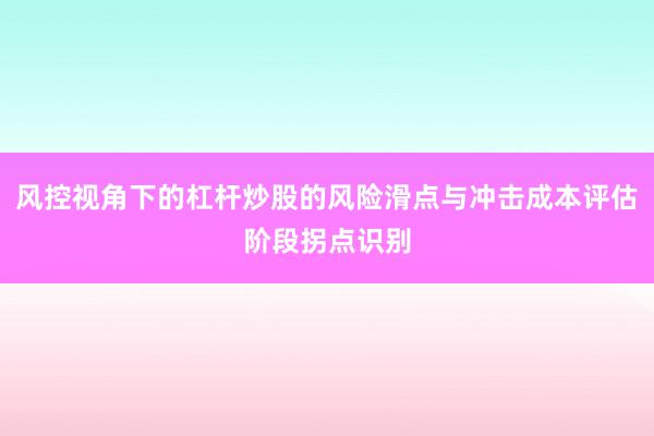 风控视角下的杠杆炒股的风险滑点与冲击成本评估阶段拐点识别